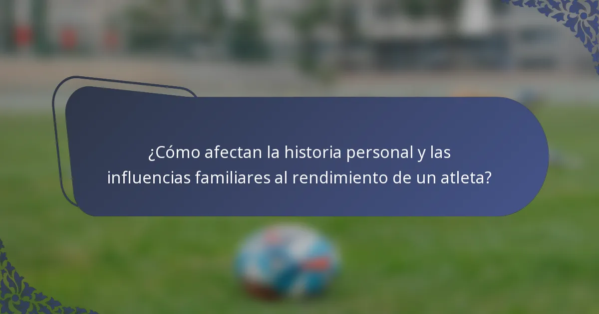 ¿Cómo afectan la historia personal y las influencias familiares al rendimiento de un atleta?