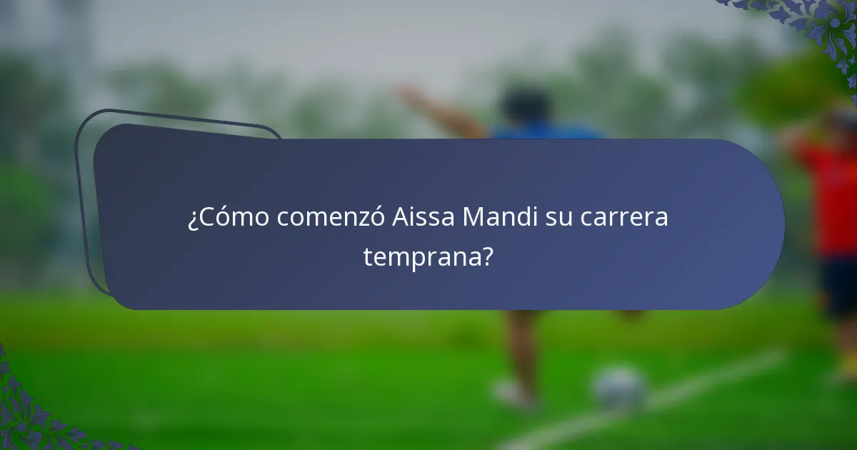 ¿Cómo comenzó Aissa Mandi su carrera temprana?