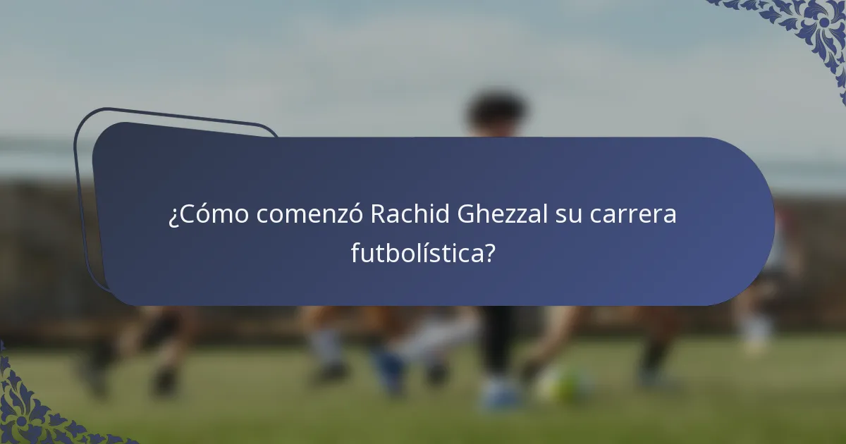 ¿Cómo comenzó Rachid Ghezzal su carrera futbolística?