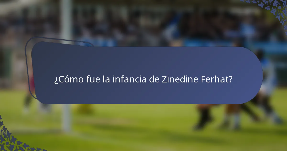 ¿Cómo fue la infancia de Zinedine Ferhat?