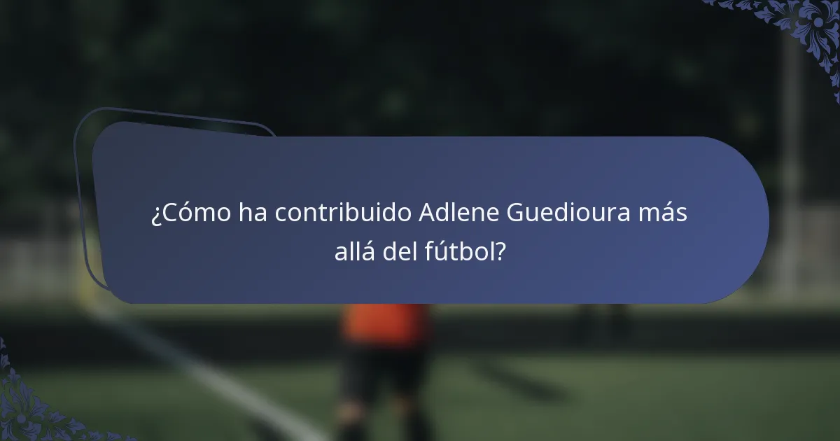 ¿Cómo ha contribuido Adlene Guedioura más allá del fútbol?