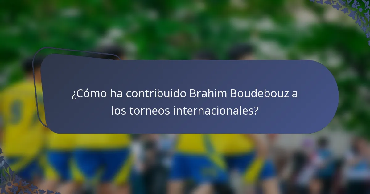 ¿Cómo ha contribuido Brahim Boudebouz a los torneos internacionales?