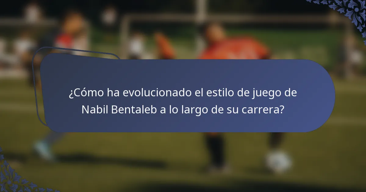 ¿Cómo ha evolucionado el estilo de juego de Nabil Bentaleb a lo largo de su carrera?