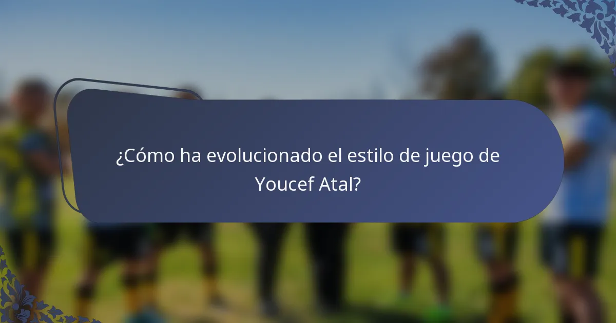 ¿Cómo ha evolucionado el estilo de juego de Youcef Atal?
