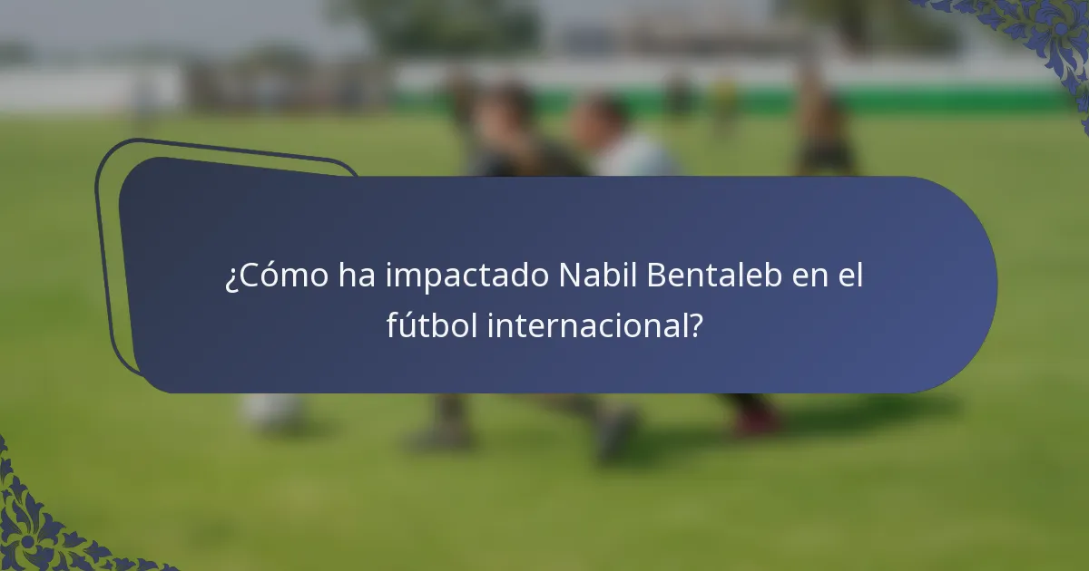 ¿Cómo ha impactado Nabil Bentaleb en el fútbol internacional?