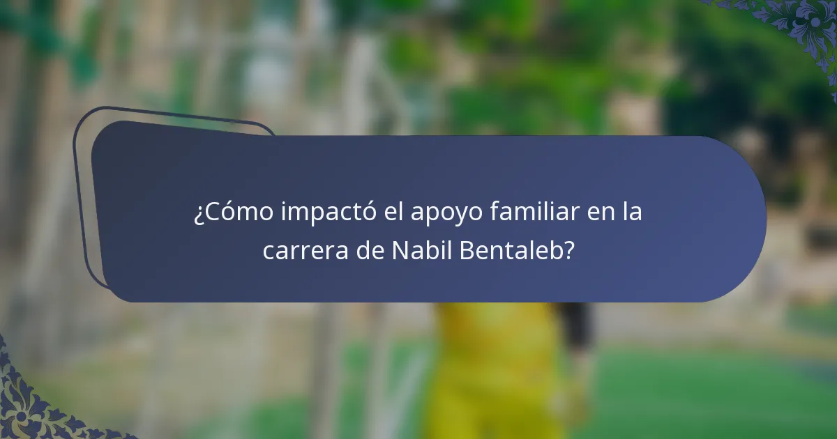 ¿Cómo impactó el apoyo familiar en la carrera de Nabil Bentaleb?