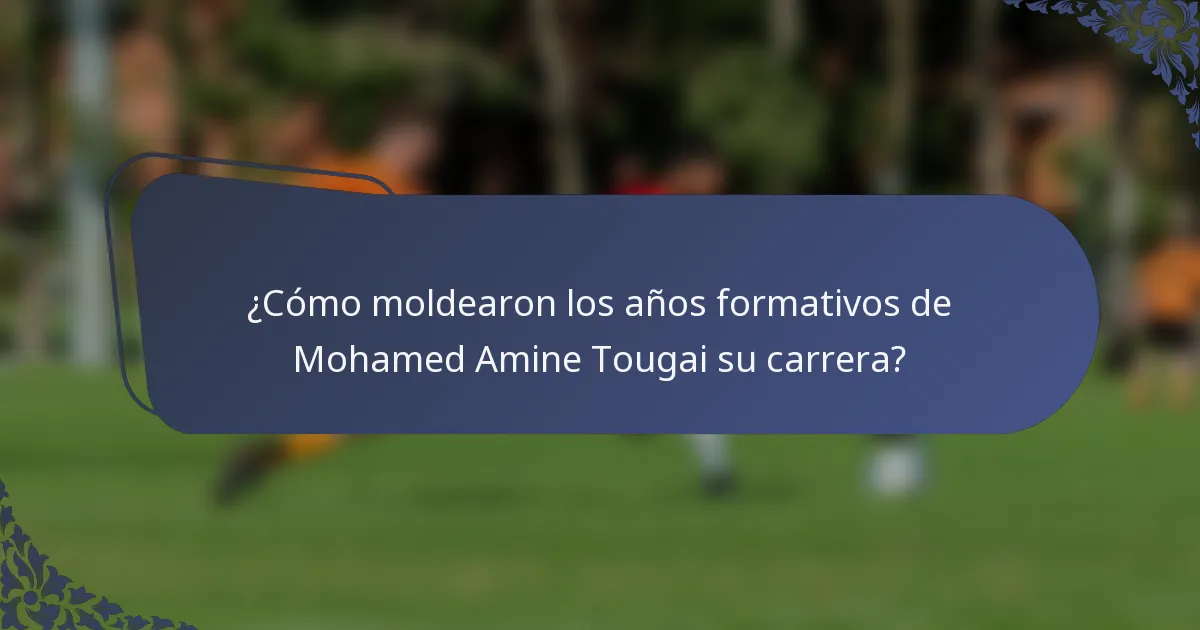 ¿Cómo moldearon los años formativos de Mohamed Amine Tougai su carrera?