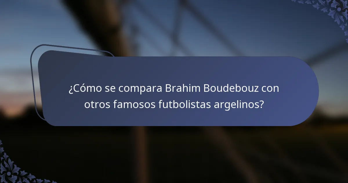 ¿Cómo se compara Brahim Boudebouz con otros famosos futbolistas argelinos?