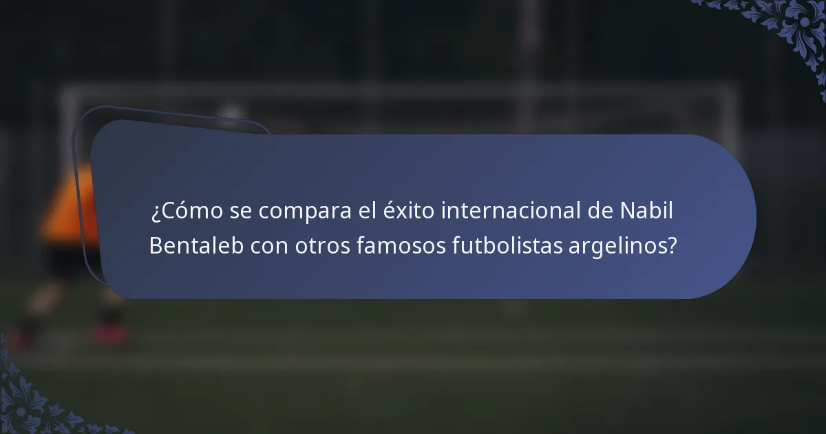 ¿Cómo se compara el éxito internacional de Nabil Bentaleb con otros famosos futbolistas argelinos?