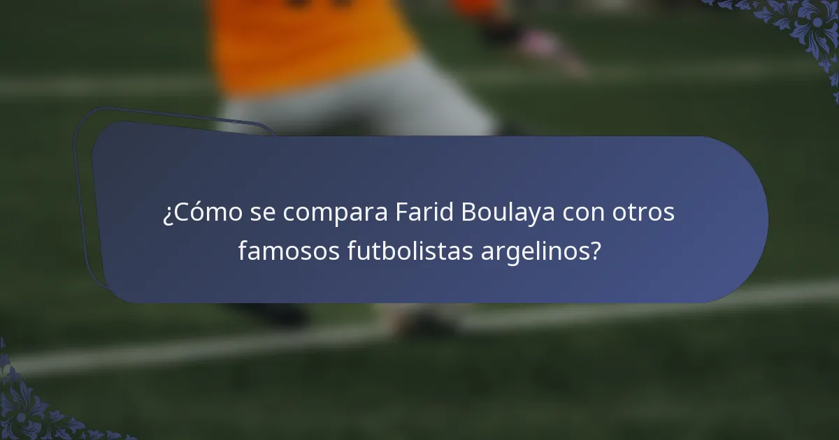 ¿Cómo se compara Farid Boulaya con otros famosos futbolistas argelinos?
