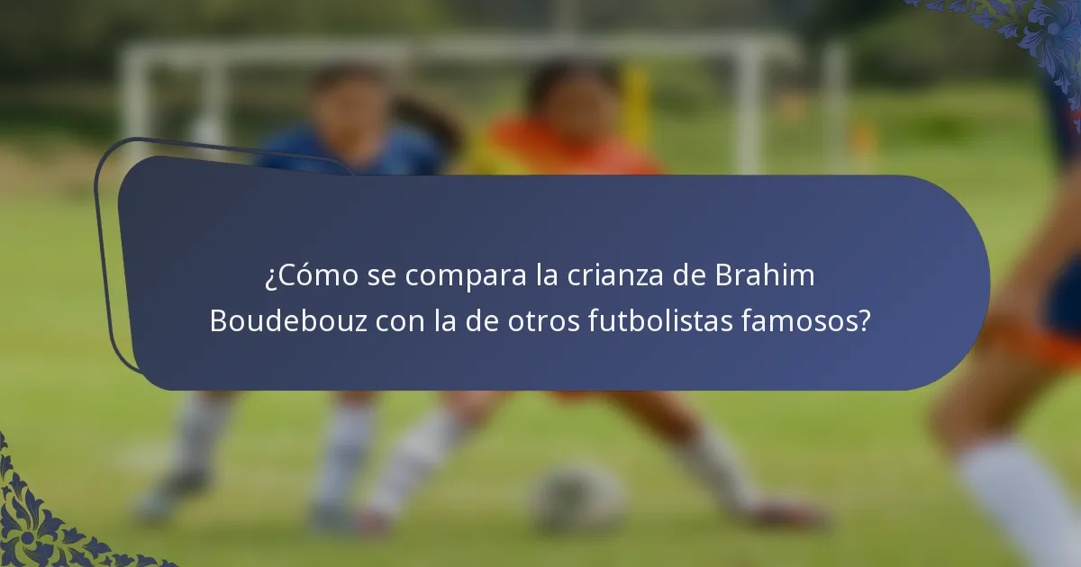¿Cómo se compara la crianza de Brahim Boudebouz con la de otros futbolistas famosos?