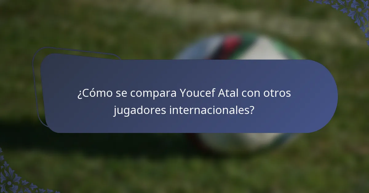 ¿Cómo se compara Youcef Atal con otros jugadores internacionales?