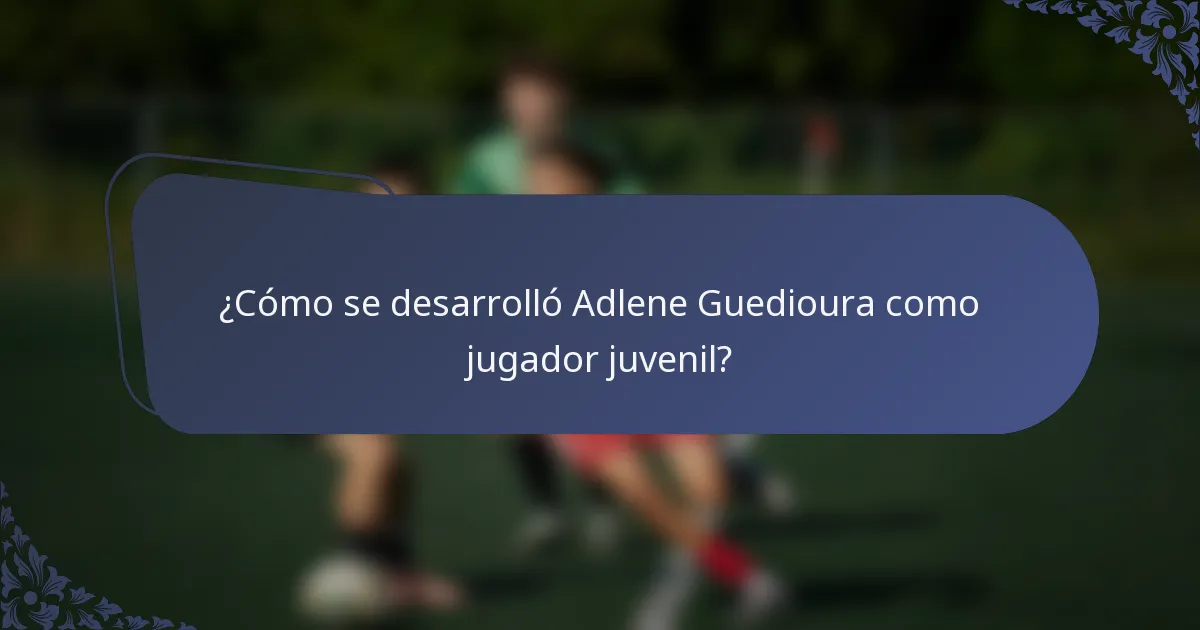 ¿Cómo se desarrolló Adlene Guedioura como jugador juvenil?
