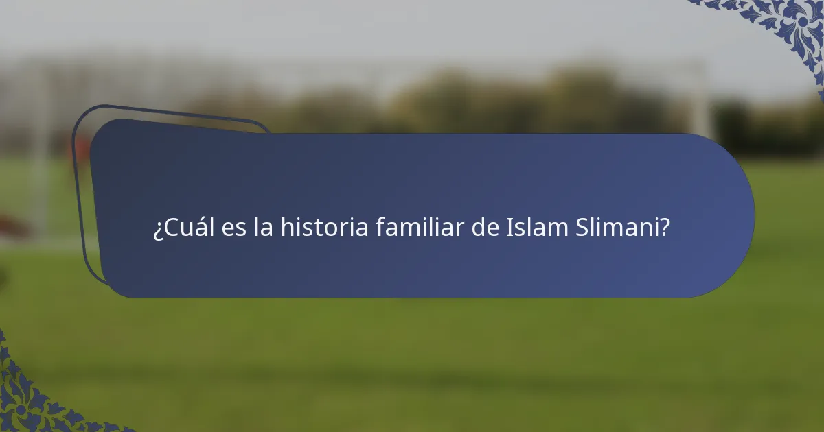 ¿Cuál es la historia familiar de Islam Slimani?
