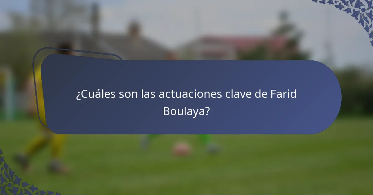 ¿Cuáles son las actuaciones clave de Farid Boulaya?