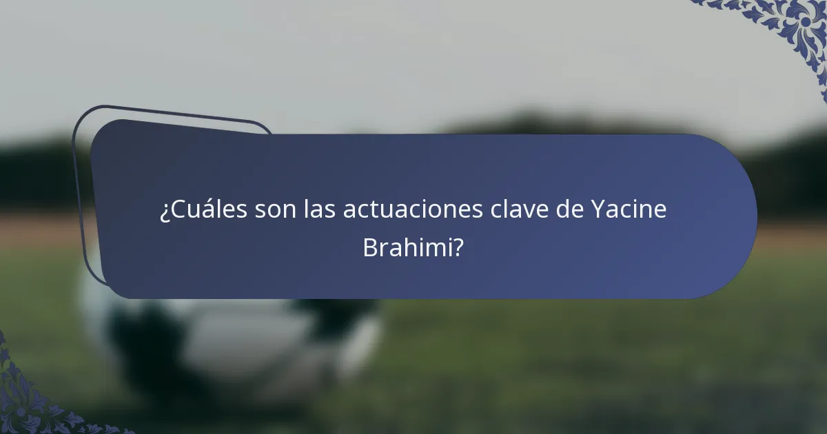 ¿Cuáles son las actuaciones clave de Yacine Brahimi?