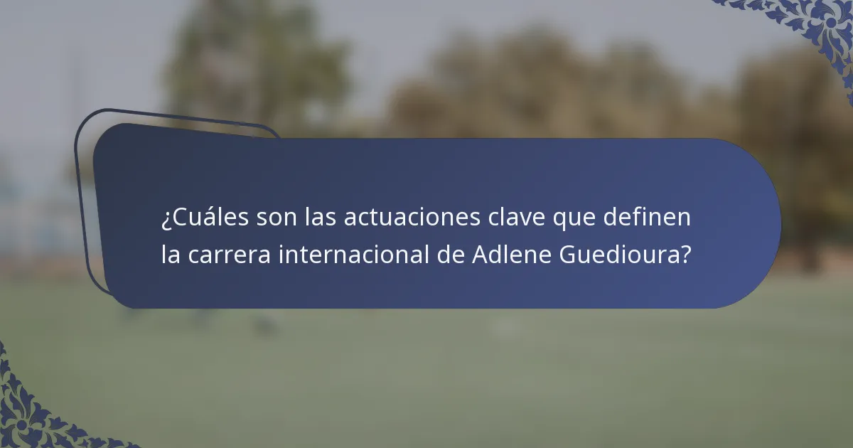 ¿Cuáles son las actuaciones clave que definen la carrera internacional de Adlene Guedioura?