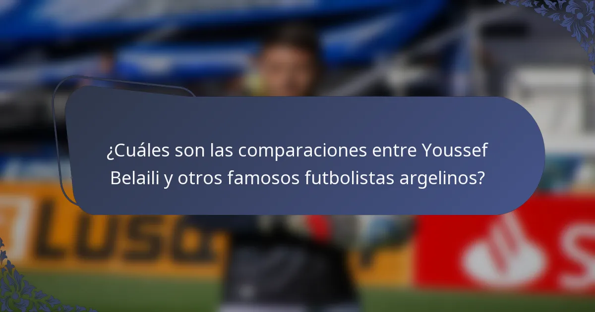 ¿Cuáles son las comparaciones entre Youssef Belaili y otros famosos futbolistas argelinos?