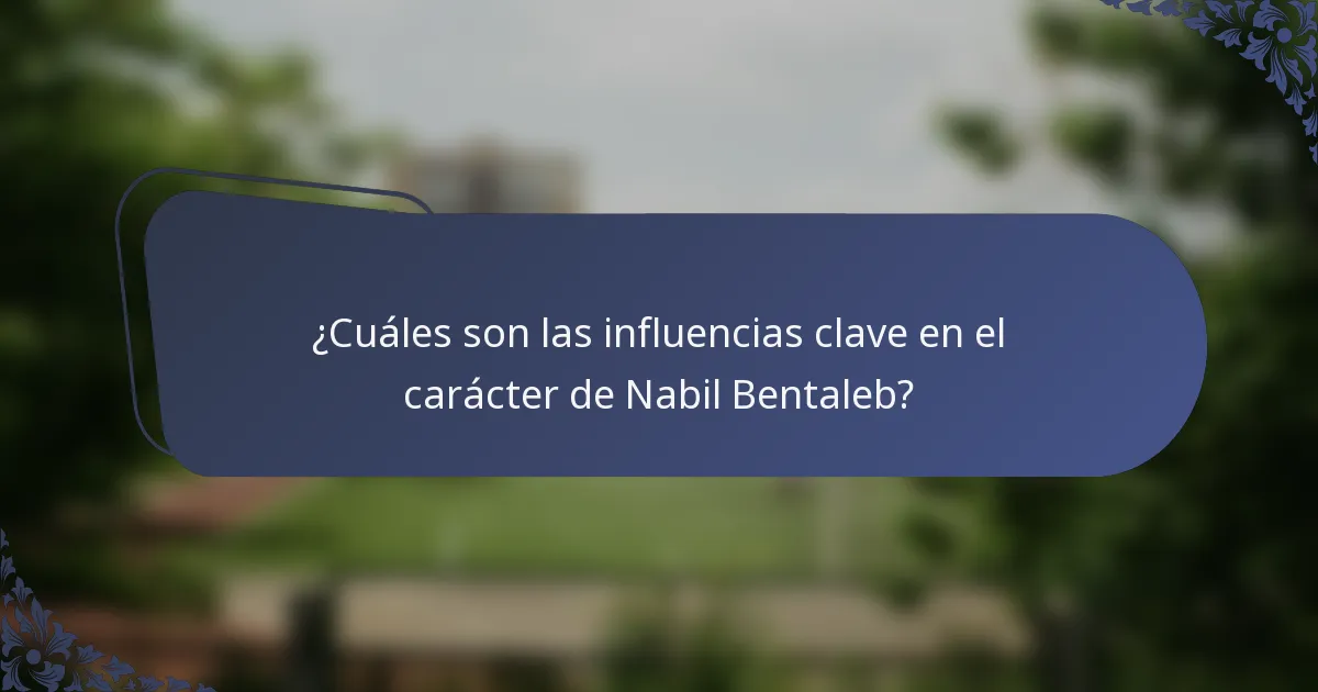 ¿Cuáles son las influencias clave en el carácter de Nabil Bentaleb?