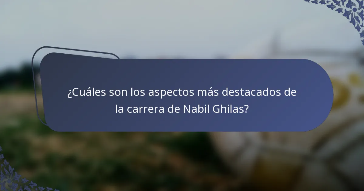 ¿Cuáles son los aspectos más destacados de la carrera de Nabil Ghilas?
