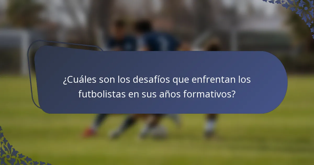 ¿Cuáles son los desafíos que enfrentan los futbolistas en sus años formativos?
