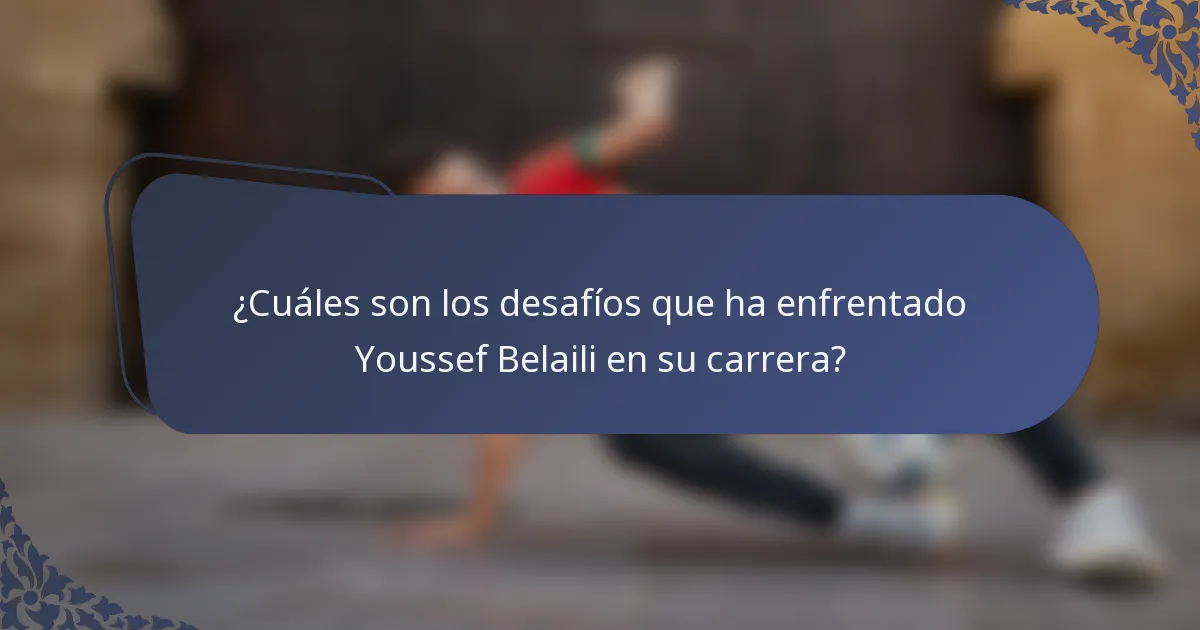 ¿Cuáles son los desafíos que ha enfrentado Youssef Belaili en su carrera?