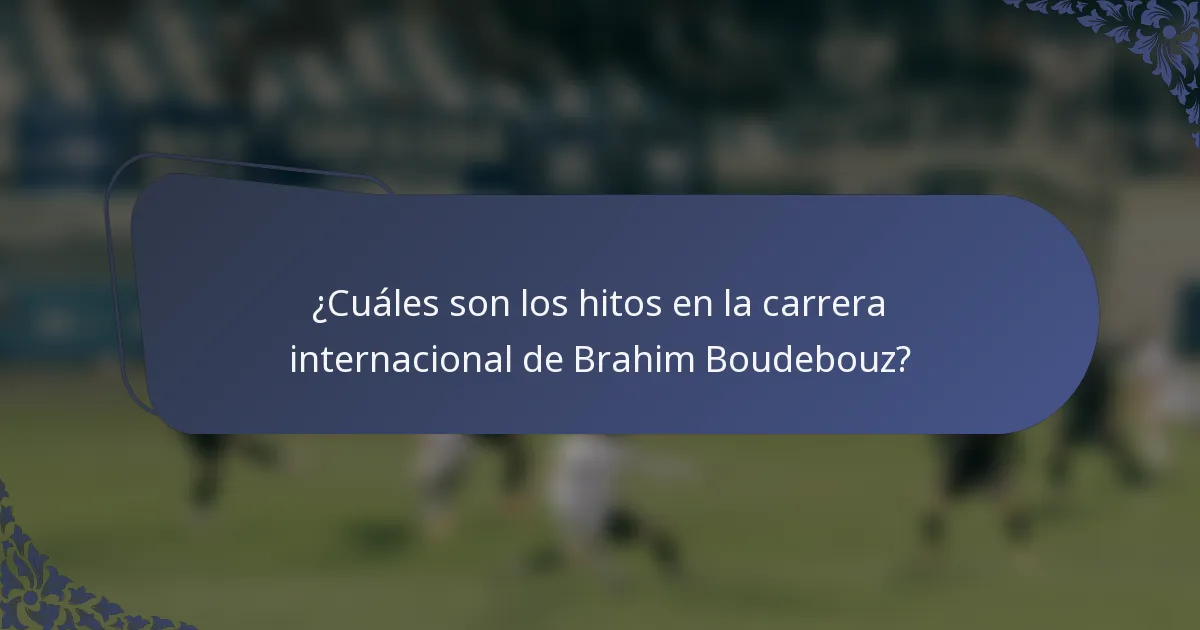 ¿Cuáles son los hitos en la carrera internacional de Brahim Boudebouz?