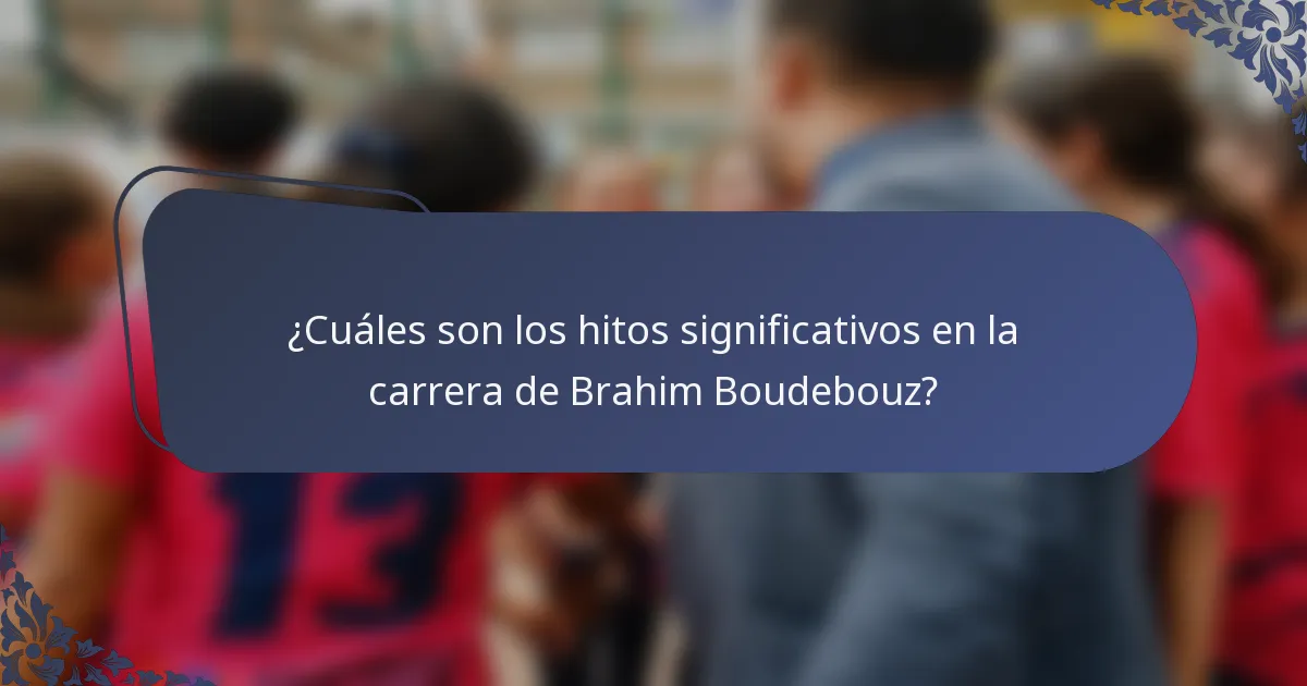 ¿Cuáles son los hitos significativos en la carrera de Brahim Boudebouz?