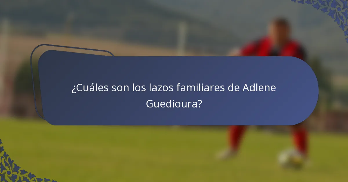 ¿Cuáles son los lazos familiares de Adlene Guedioura?