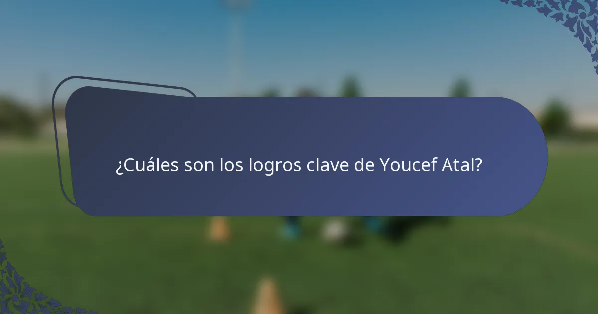 ¿Cuáles son los logros clave de Youcef Atal?