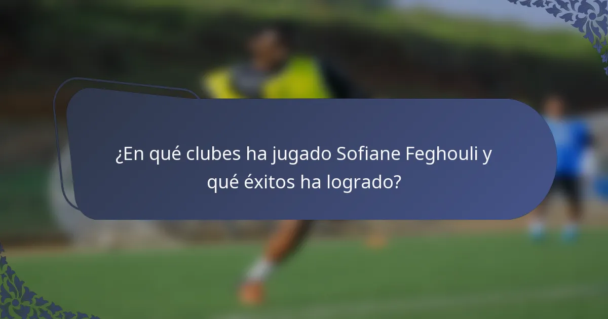 ¿En qué clubes ha jugado Sofiane Feghouli y qué éxitos ha logrado?