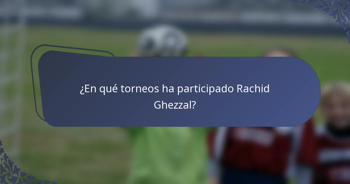 ¿En qué torneos ha participado Rachid Ghezzal?