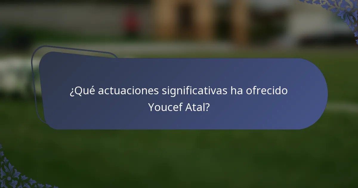 ¿Qué actuaciones significativas ha ofrecido Youcef Atal?