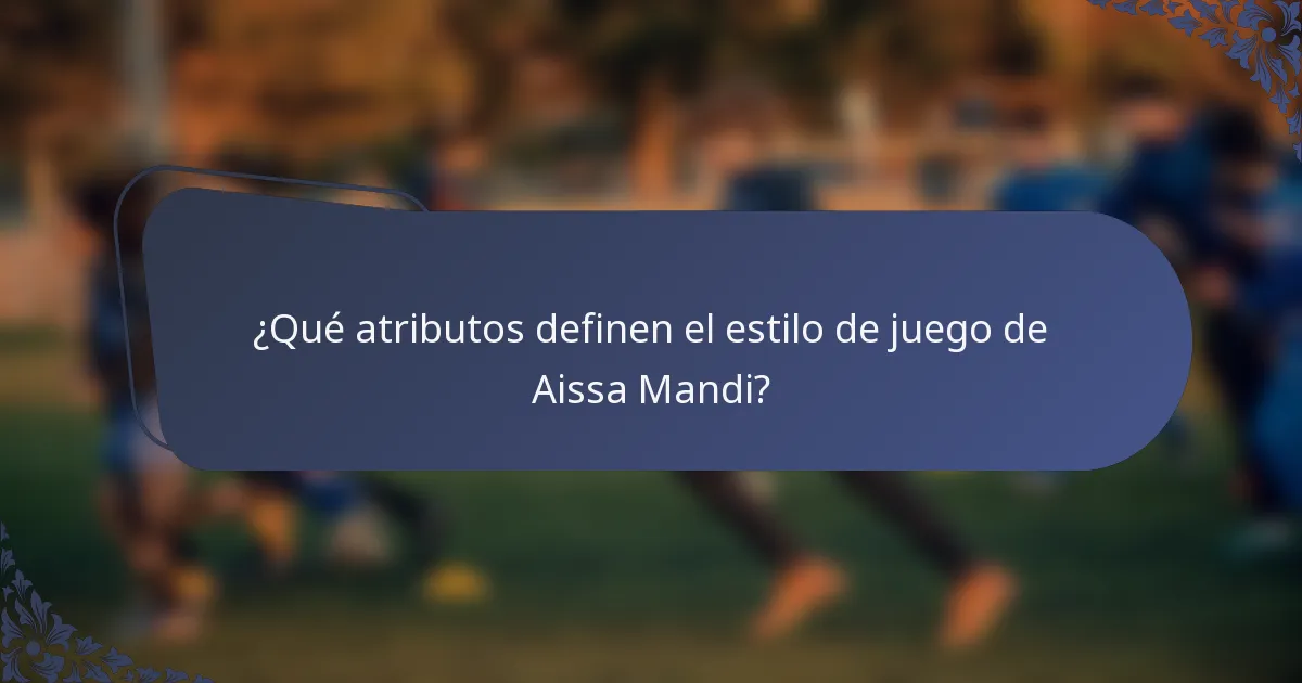 ¿Qué atributos definen el estilo de juego de Aissa Mandi?
