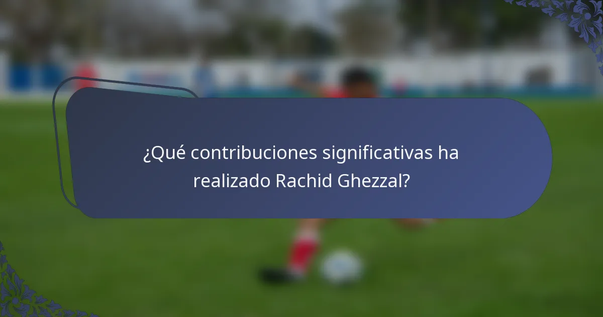 ¿Qué contribuciones significativas ha realizado Rachid Ghezzal?