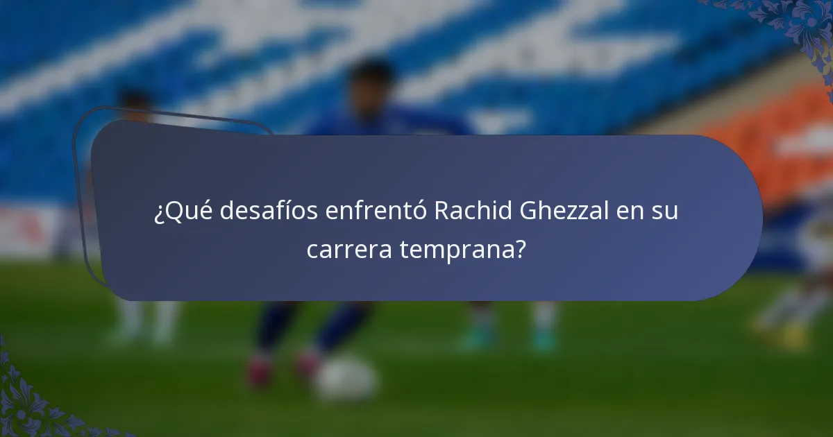¿Qué desafíos enfrentó Rachid Ghezzal en su carrera temprana?