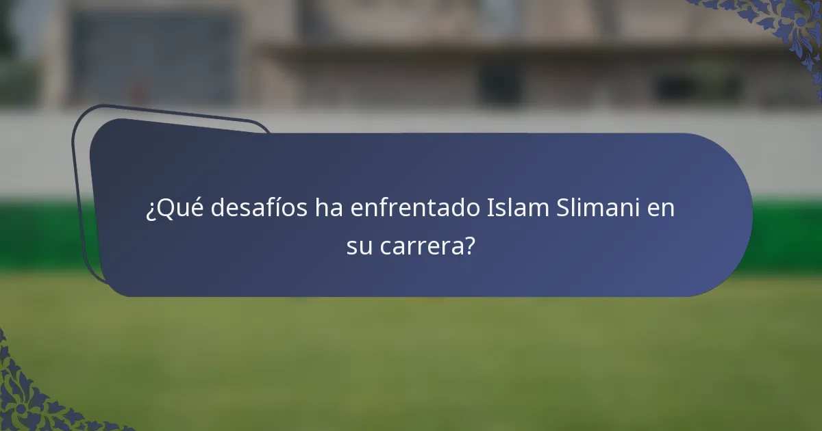 ¿Qué desafíos ha enfrentado Islam Slimani en su carrera?