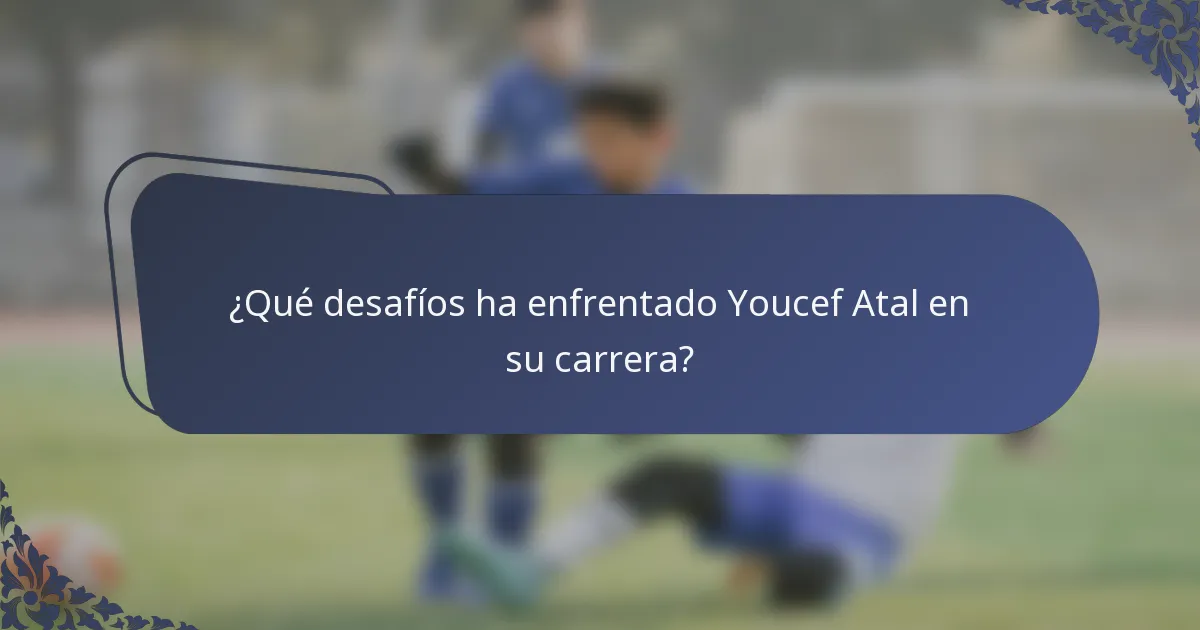 ¿Qué desafíos ha enfrentado Youcef Atal en su carrera?