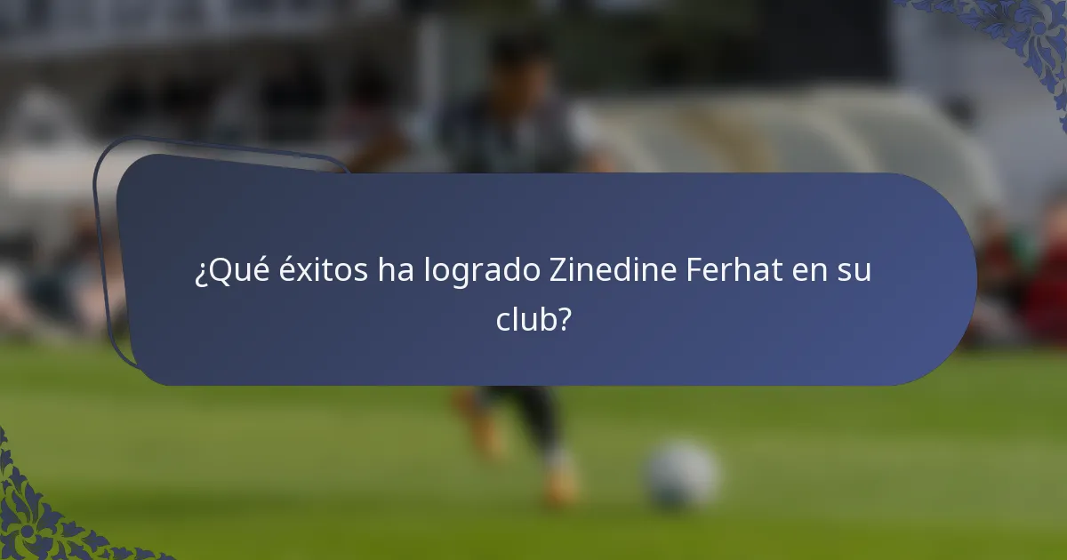 ¿Qué éxitos ha logrado Zinedine Ferhat en su club?
