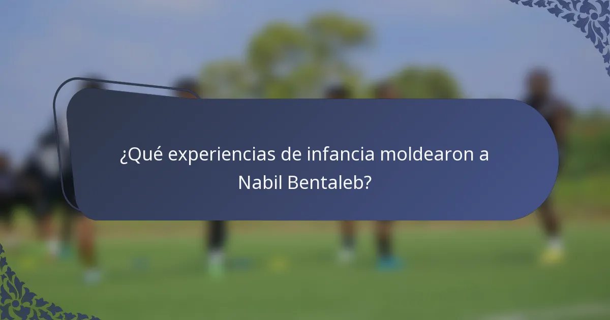 ¿Qué experiencias de infancia moldearon a Nabil Bentaleb?