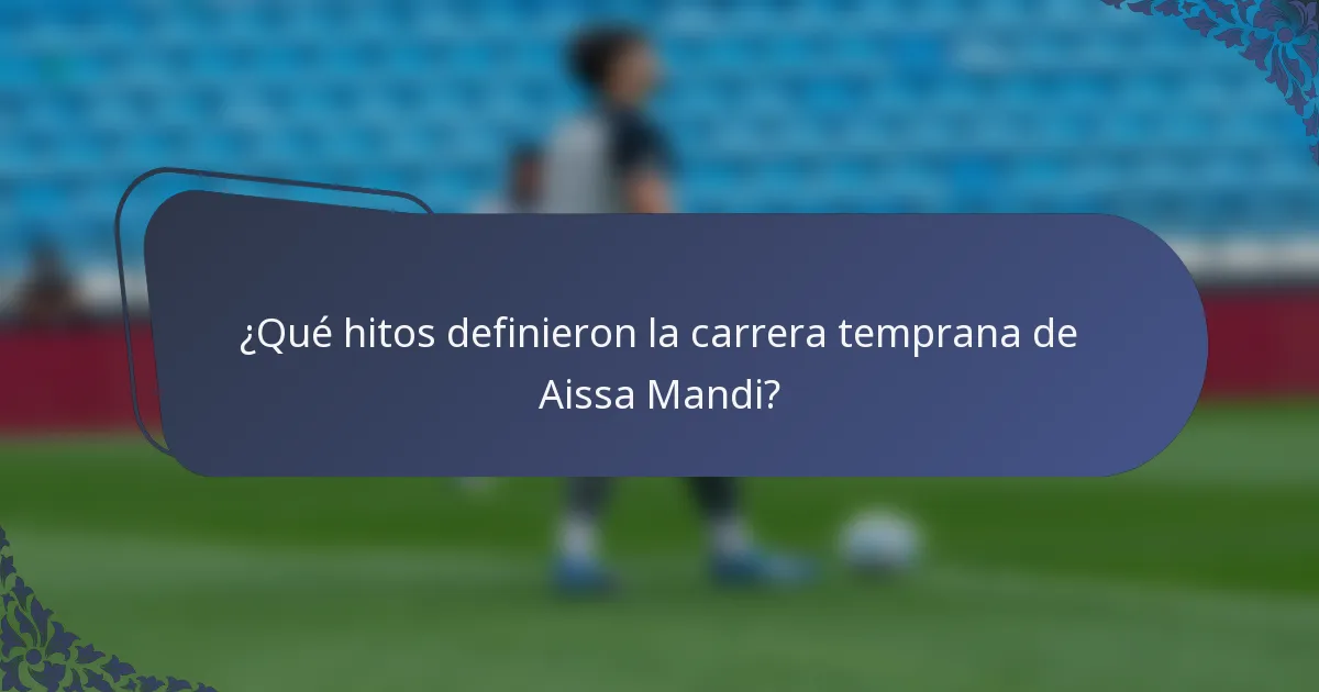 ¿Qué hitos definieron la carrera temprana de Aissa Mandi?
