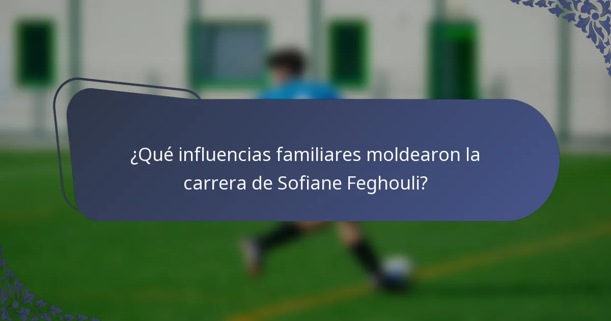¿Qué influencias familiares moldearon la carrera de Sofiane Feghouli?
