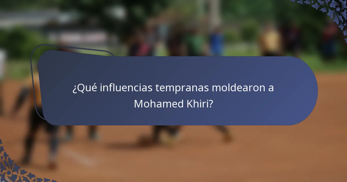 ¿Qué influencias tempranas moldearon a Mohamed Khiri?