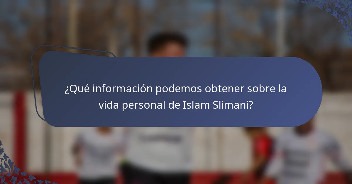 ¿Qué información podemos obtener sobre la vida personal de Islam Slimani?