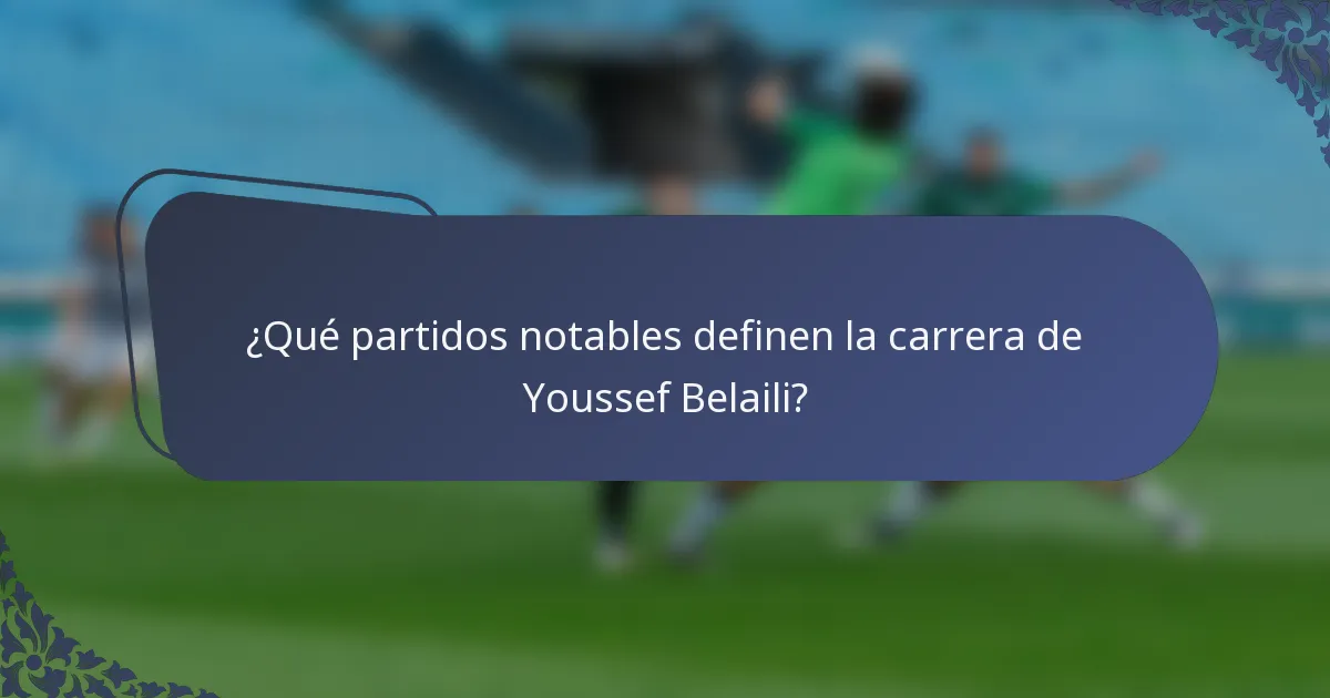 ¿Qué partidos notables definen la carrera de Youssef Belaili?