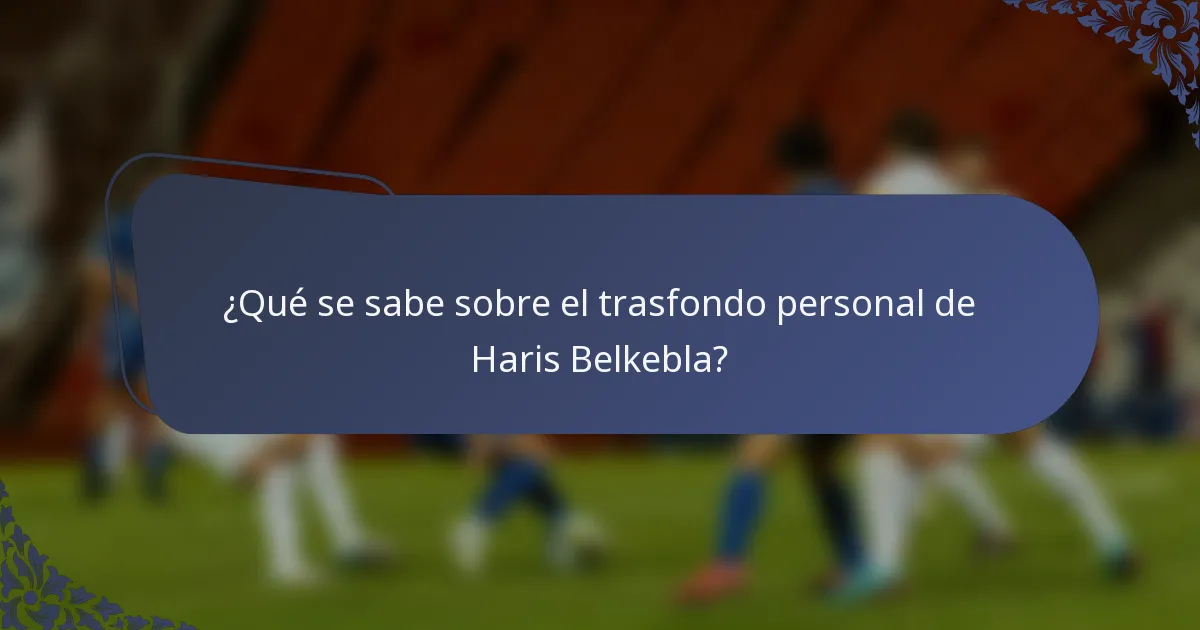 ¿Qué se sabe sobre el trasfondo personal de Haris Belkebla?