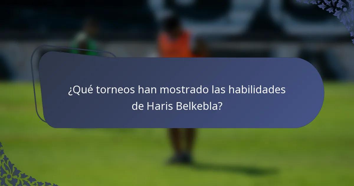 ¿Qué torneos han mostrado las habilidades de Haris Belkebla?