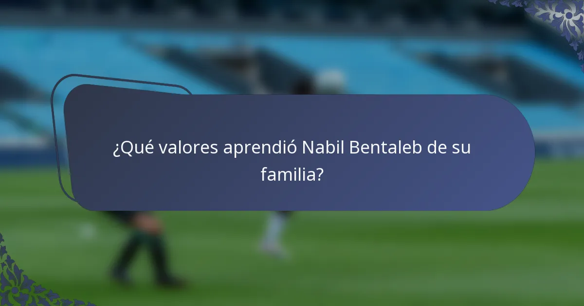 ¿Qué valores aprendió Nabil Bentaleb de su familia?